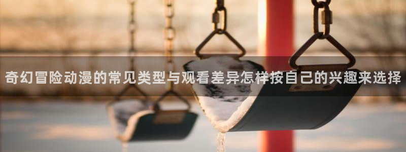 韩漫爱情漫画推荐：奇幻冒险动漫的常见类型与观看差异怎样按自己的兴趣来选择配图