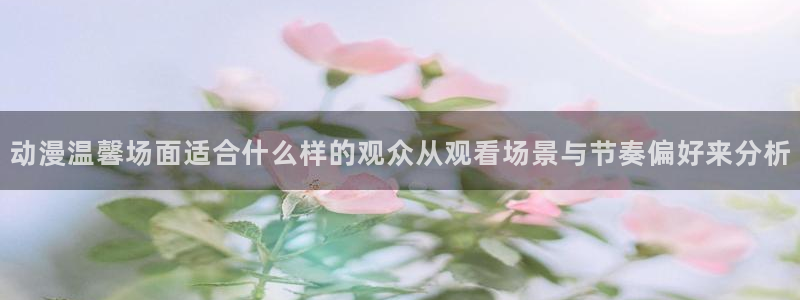 韩漫大全在线阅读：动漫温馨场面适合什么样的观众从观看场景与节奏偏好来分析配图