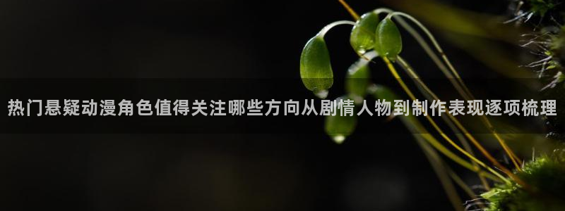 韩漫漫画章节列表：热门悬疑动漫角色值得关注哪些方向从剧情人物到制作表现逐项梳理配图