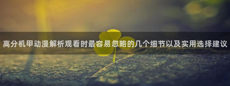 韩漫漫画手机在线看：高分机甲动漫解析观看时最容易忽略的几个细节以及实用选择建议配图