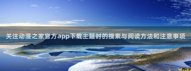 韩国漫画免费在线看：关注动漫之家官方app下载主题时的搜索与阅读方法和注意事项配图
