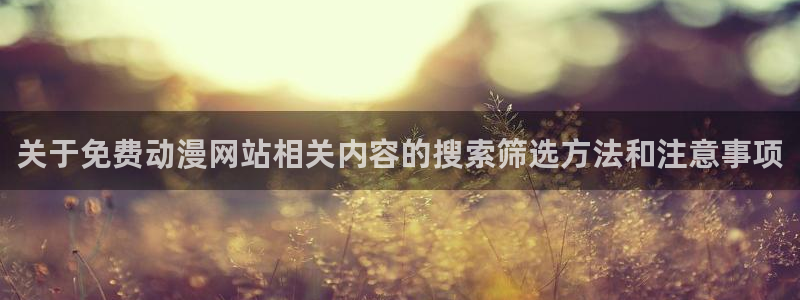 韩漫漫画有什么推荐:关于免费动漫网站相关内容的搜索筛选方法和注意事项配图