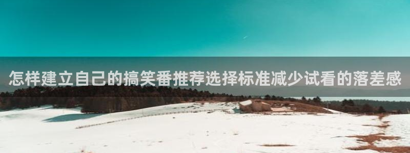 韩漫漫画推荐：怎样建立自己的搞笑番推荐选择标准减少试看的落差感配图