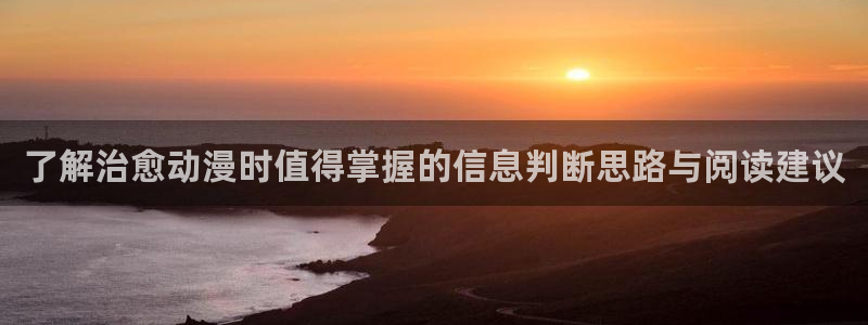 韩漫漫画中文版:了解治愈动漫时值得掌握的信息判断思路与阅读建议配图
