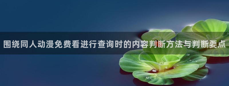 免费韩漫大全:围绕同人动漫免费看进行查询时的内容判断方法与判断要点配图